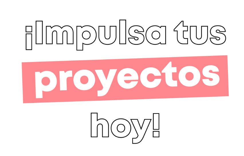 Impulsa tus proyectos hoy